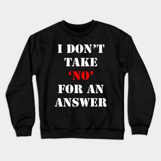 I don't take No for an answer Crewneck Sweatshirt